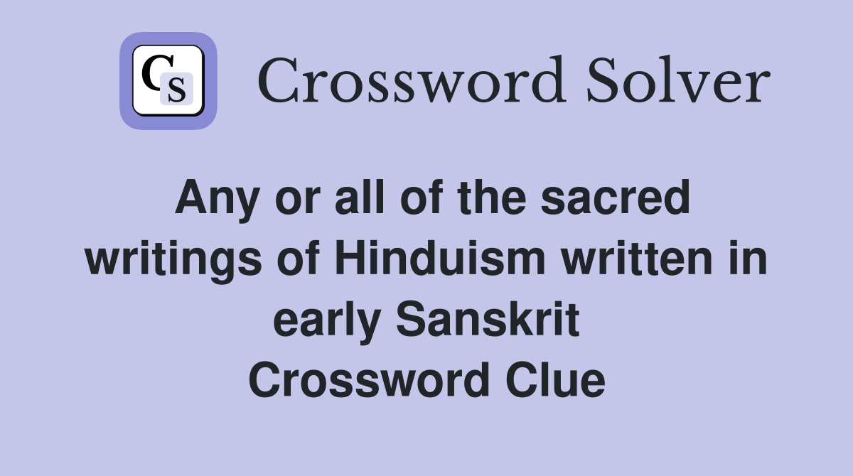 Any or all of the sacred writings of Hinduism written in early Sanskrit Crossword Clue