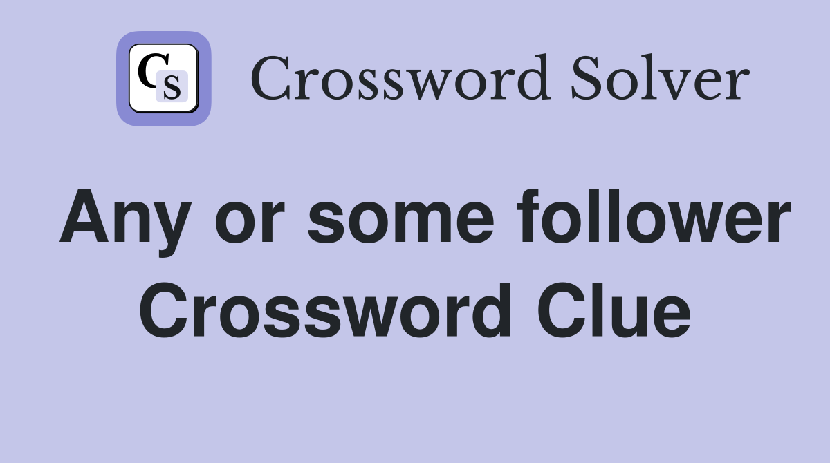 Any or some follower Crossword Clue