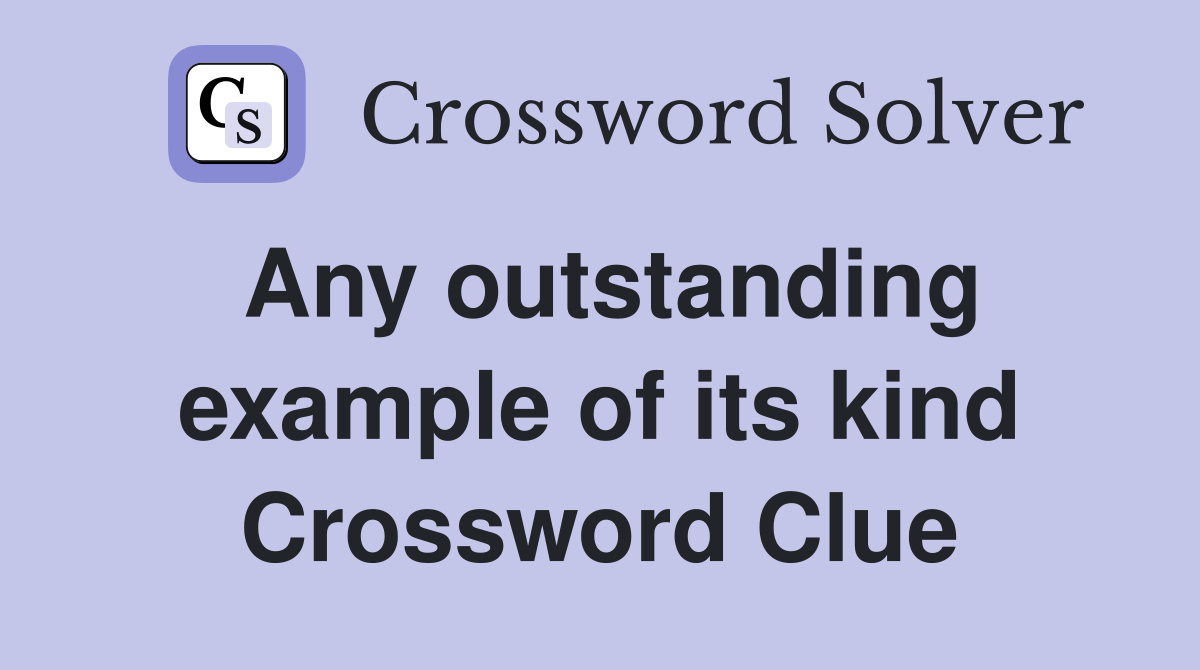 Any outstanding example of its kind Crossword Clue