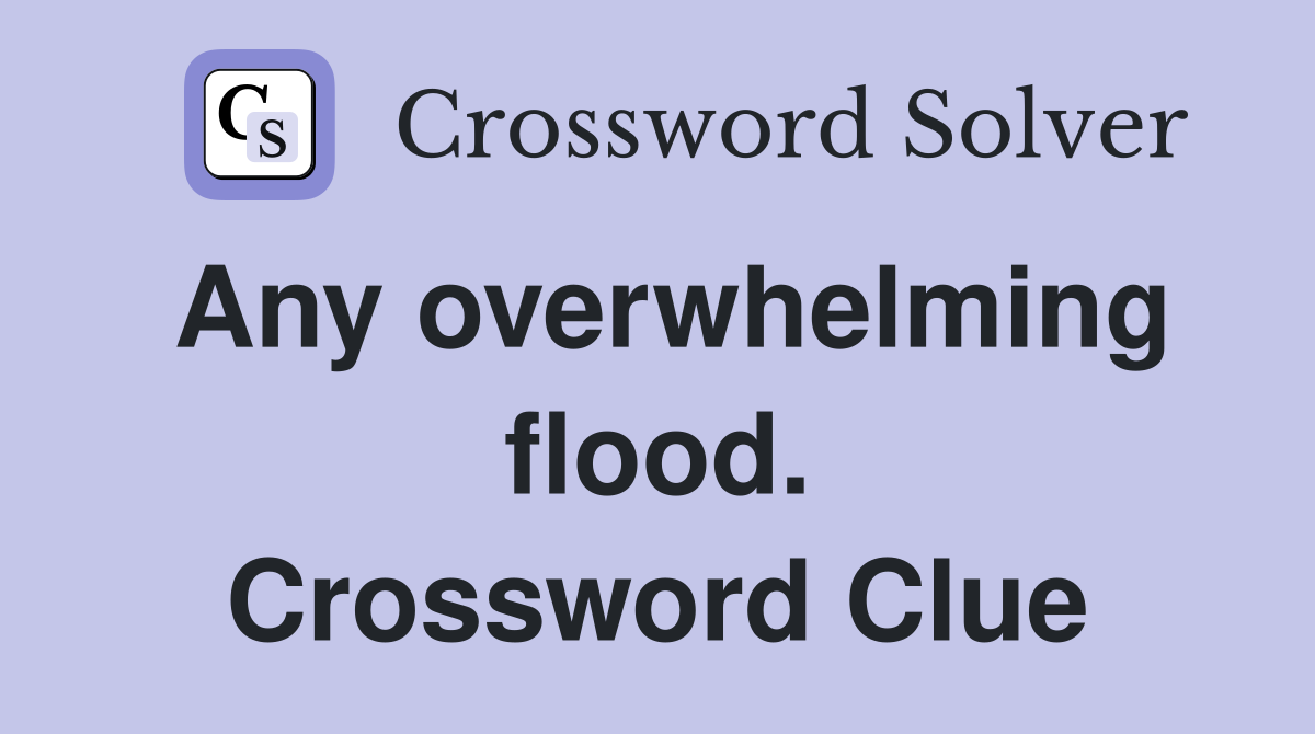 Any overwhelming flood. Crossword Clue