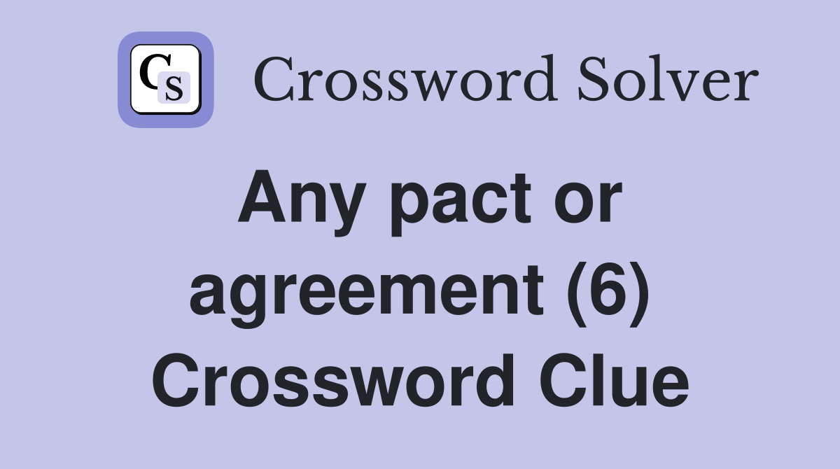 Any pact or agreement (6) Crossword Clue