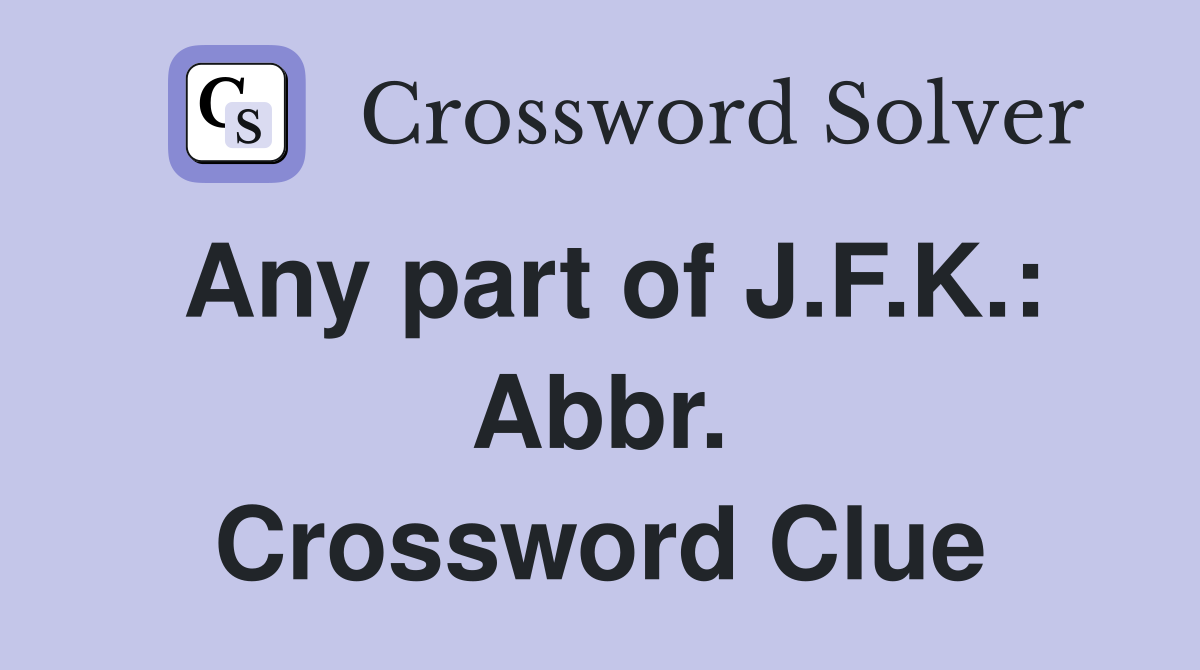 Any part of J.F.K.: Abbr. Crossword Clue
