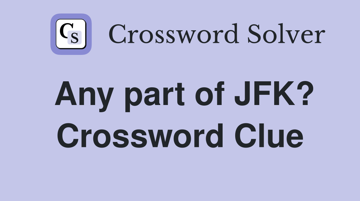Any part of JFK? Crossword Clue