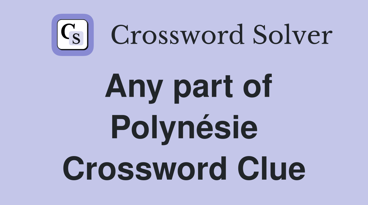 Any part of Polynésie Crossword Clue