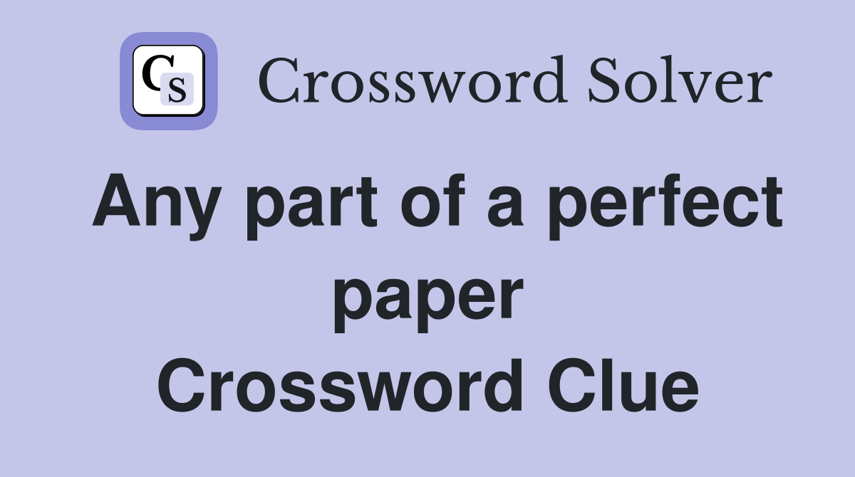 Any part of a perfect paper Crossword Clue