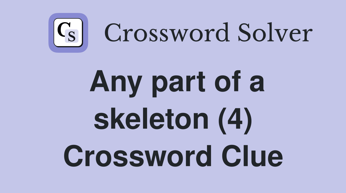 Any part of a skeleton (4) - Crossword Clue Answers - Crossword Solver