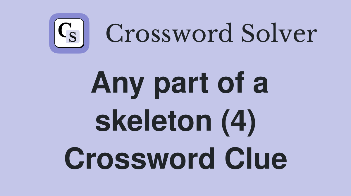 Any part of a skeleton (4) Crossword Clue