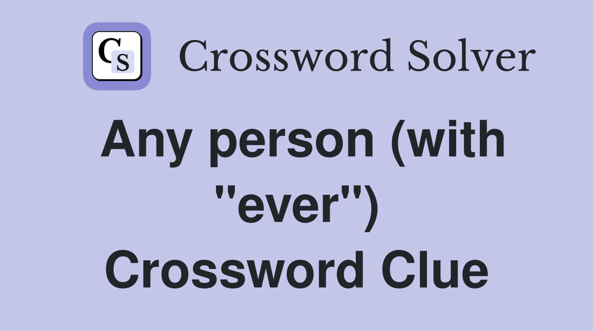 Any person (with "ever") Crossword Clue