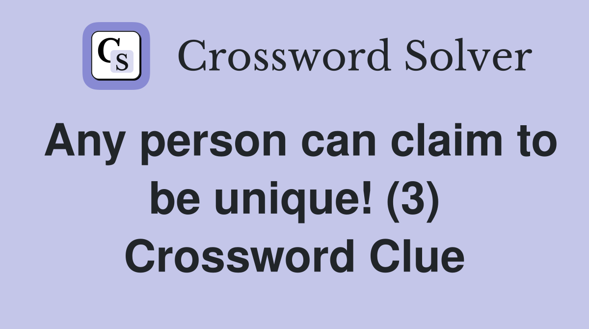 Any person can claim to be unique! (3) Crossword Clue
