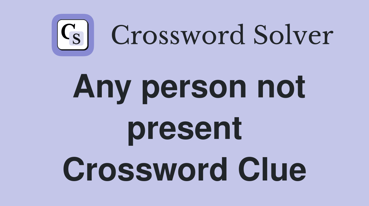 Any person not present Crossword Clue