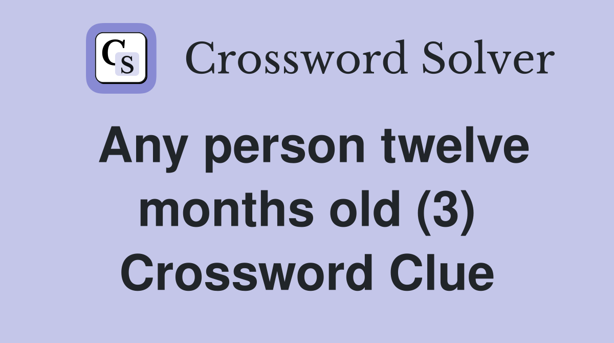 Any person twelve months old (3) Crossword Clue