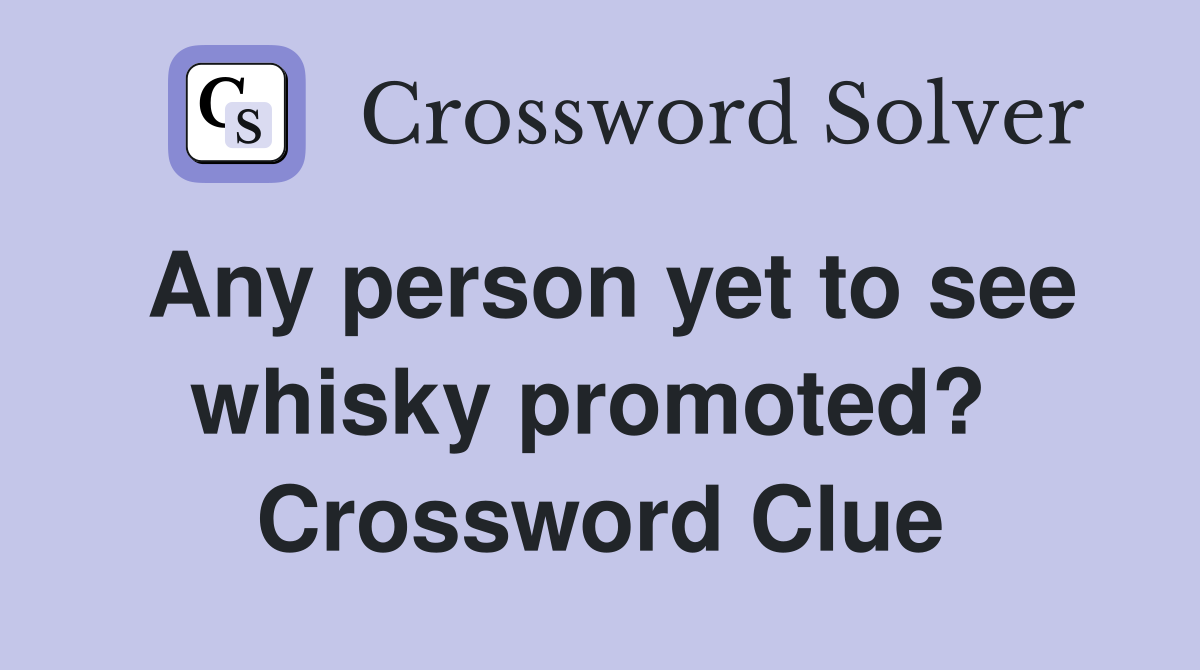 Any person yet to see whisky promoted?  Crossword Clue