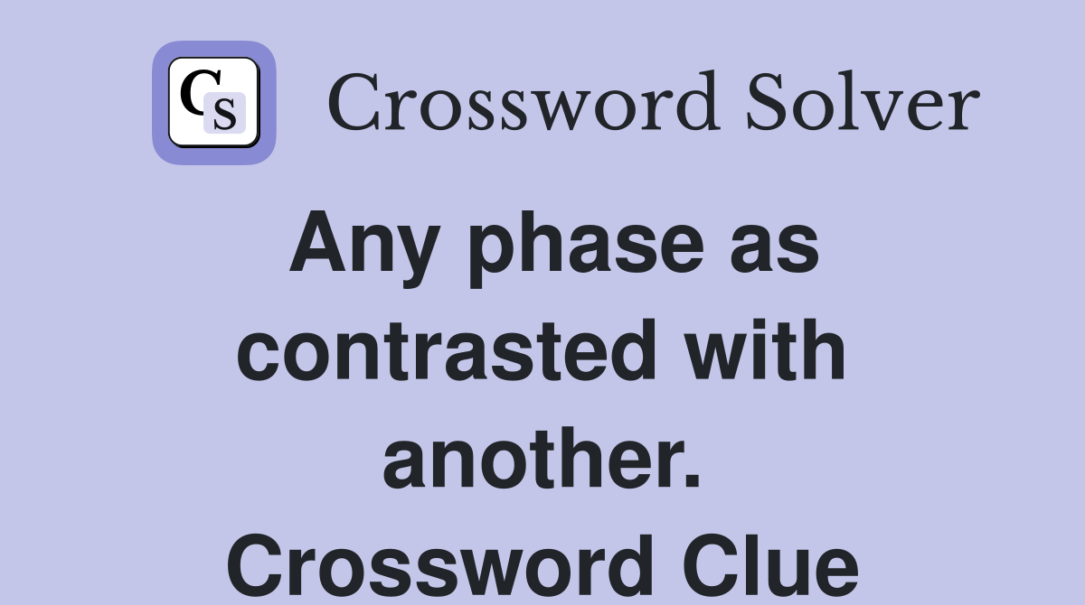 Any phase as contrasted with another. Crossword Clue