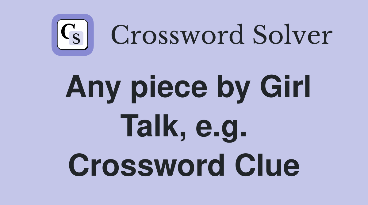 Any piece by Girl Talk, e.g. Crossword Clue