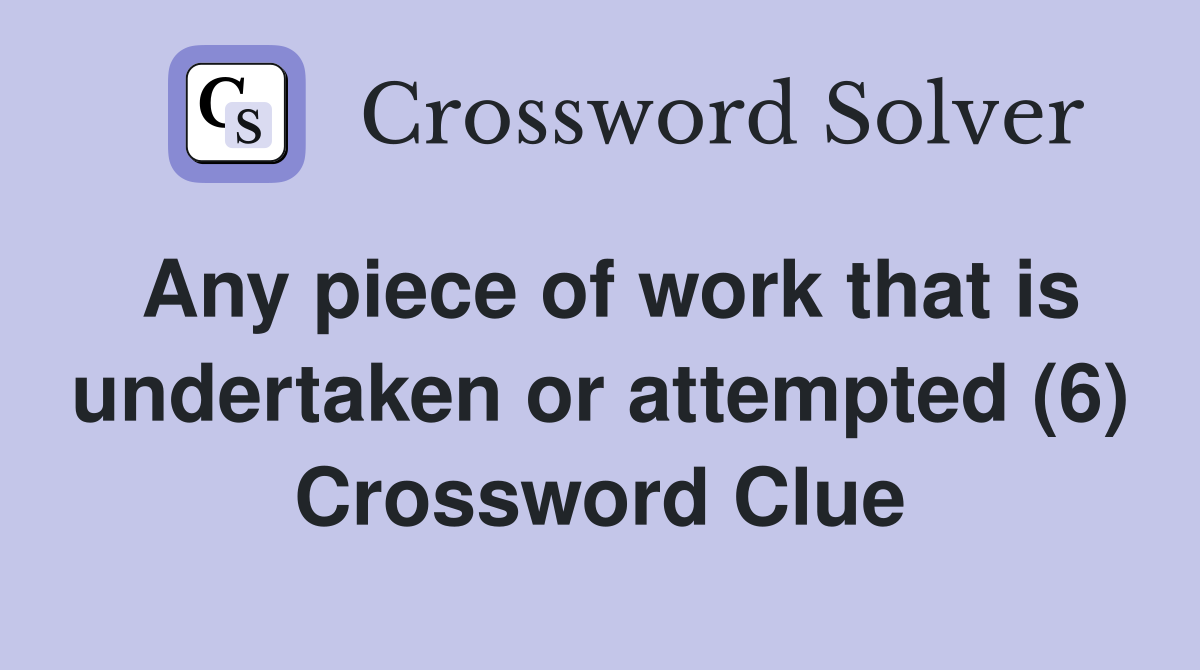 Any piece of work that is undertaken or attempted (6) Crossword Clue