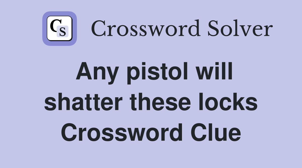 Any pistol will shatter these locks Crossword Clue
