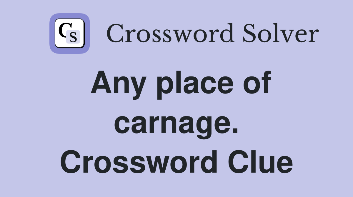 Any place of carnage. Crossword Clue