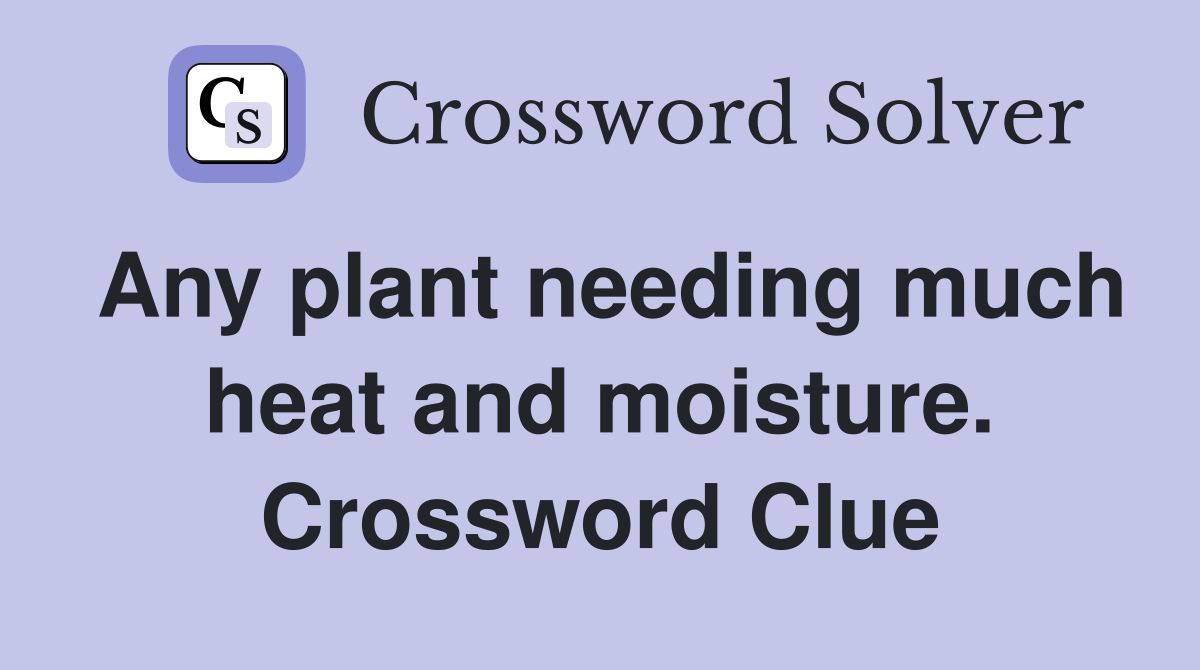 Any plant needing much heat and moisture. Crossword Clue