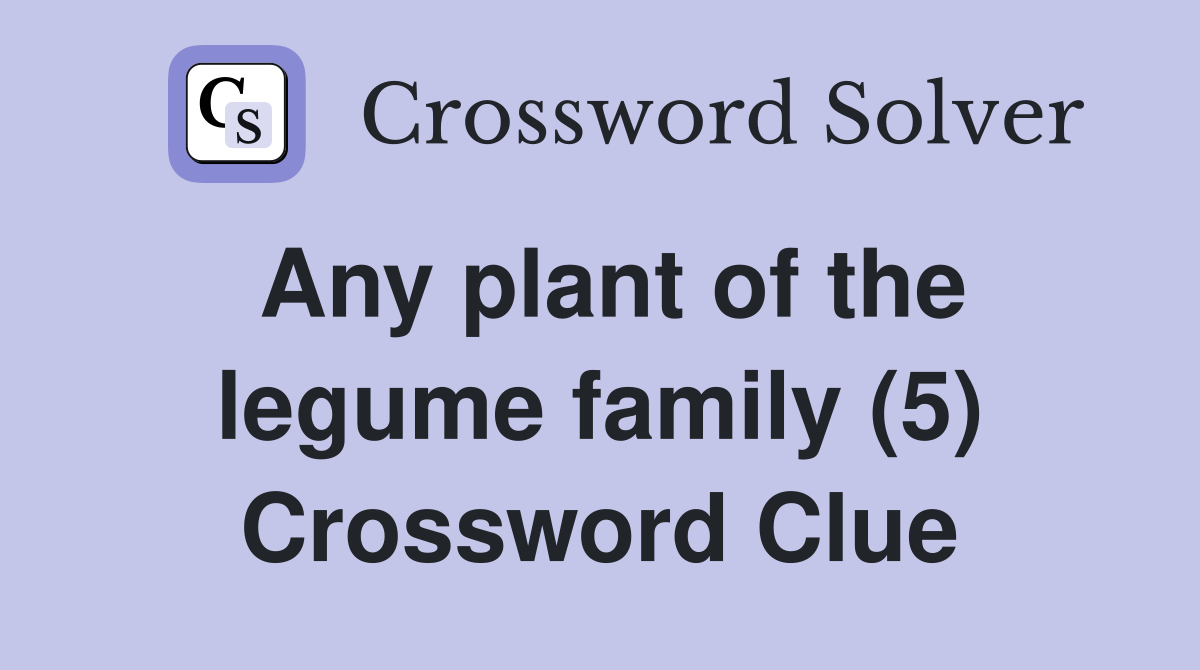 Any plant of the legume family (5) Crossword Clue