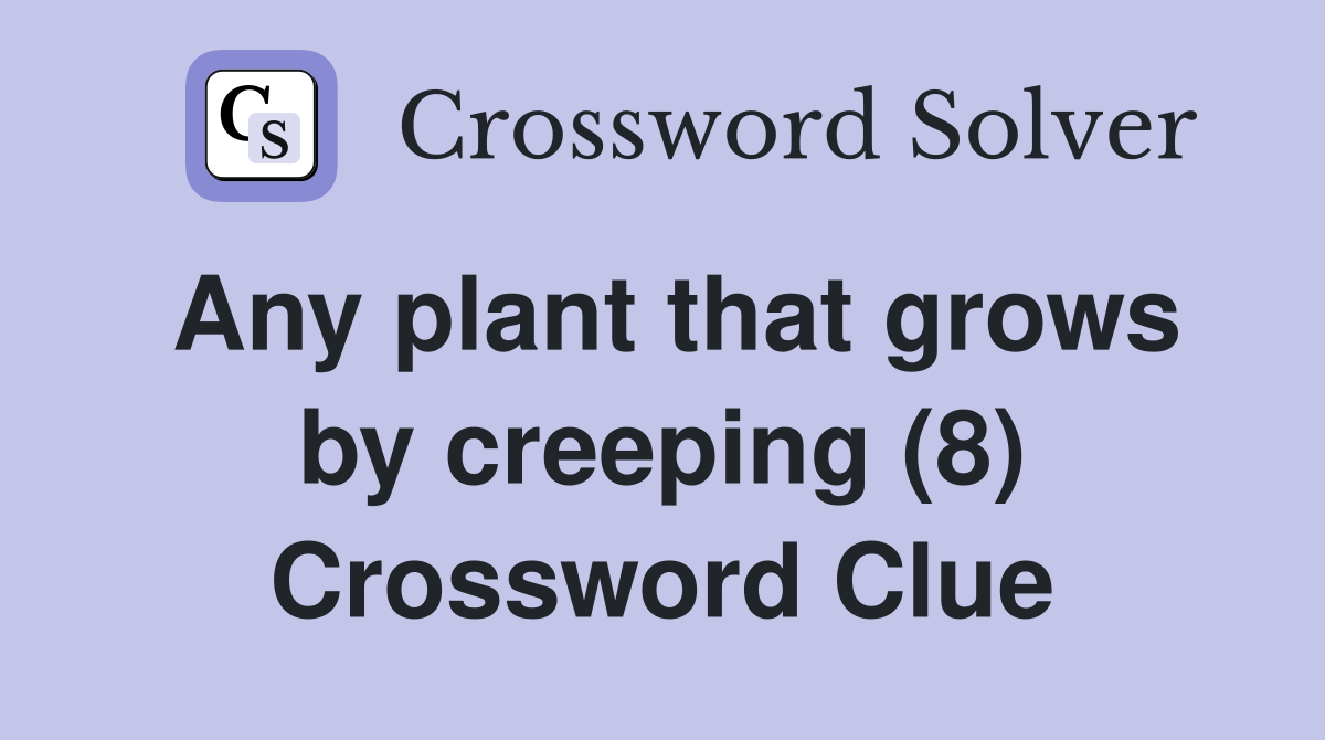 Any plant that grows by creeping (8) Crossword Clue