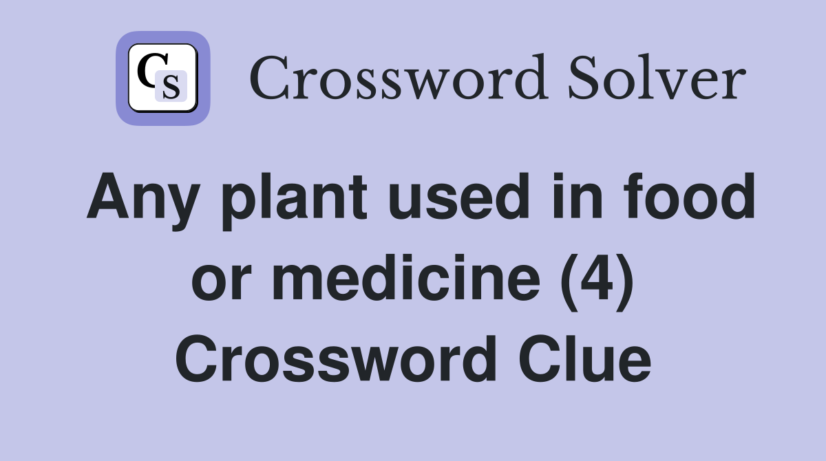 Any plant used in food or medicine (4) Crossword Clue