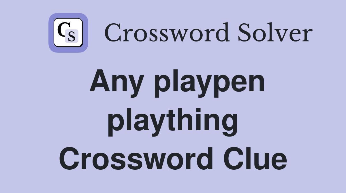 Any playpen plaything Crossword Clue