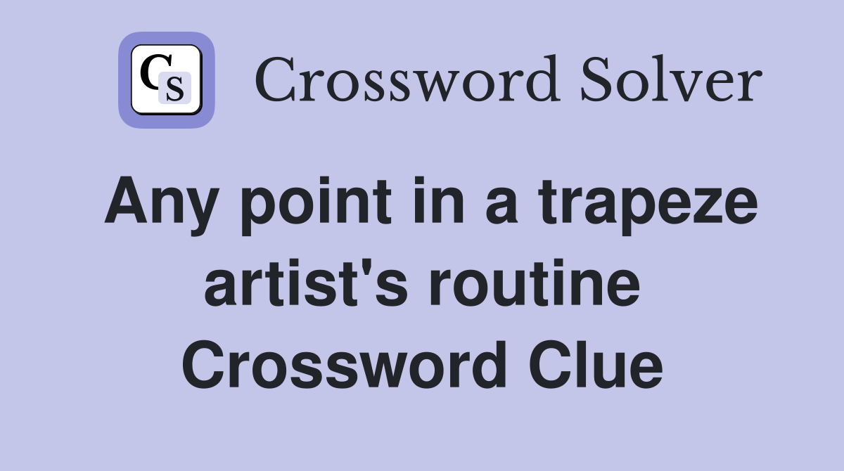Any point in a trapeze artist's routine Crossword Clue