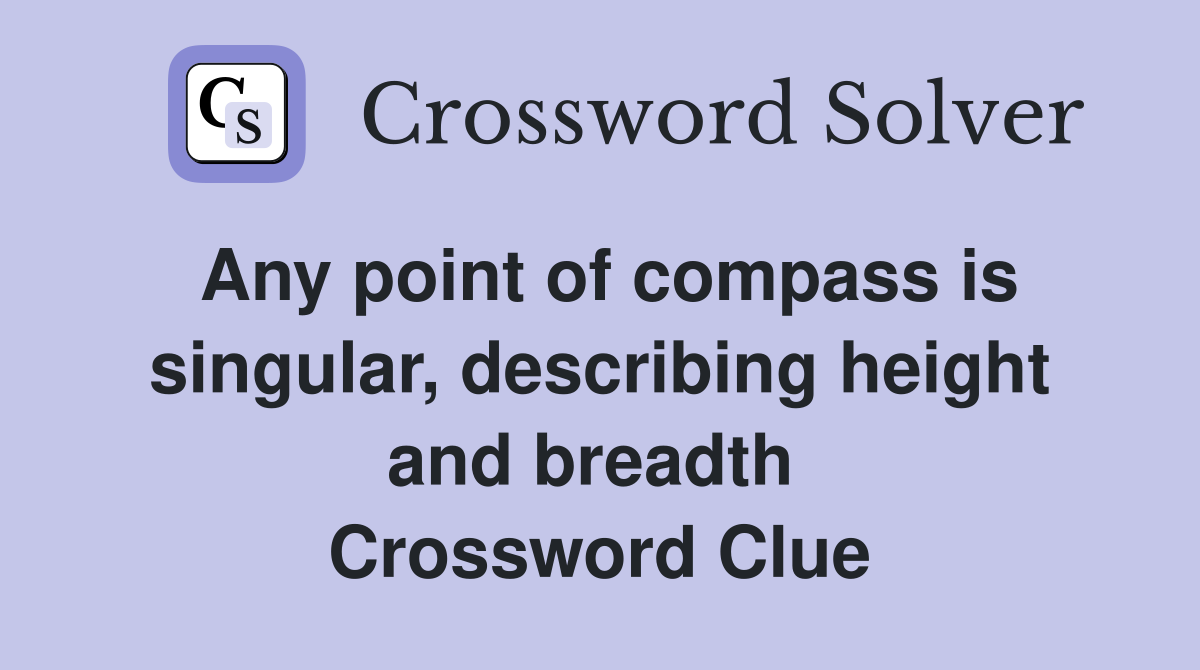 Any point of compass is singular, describing height and breadth  Crossword Clue
