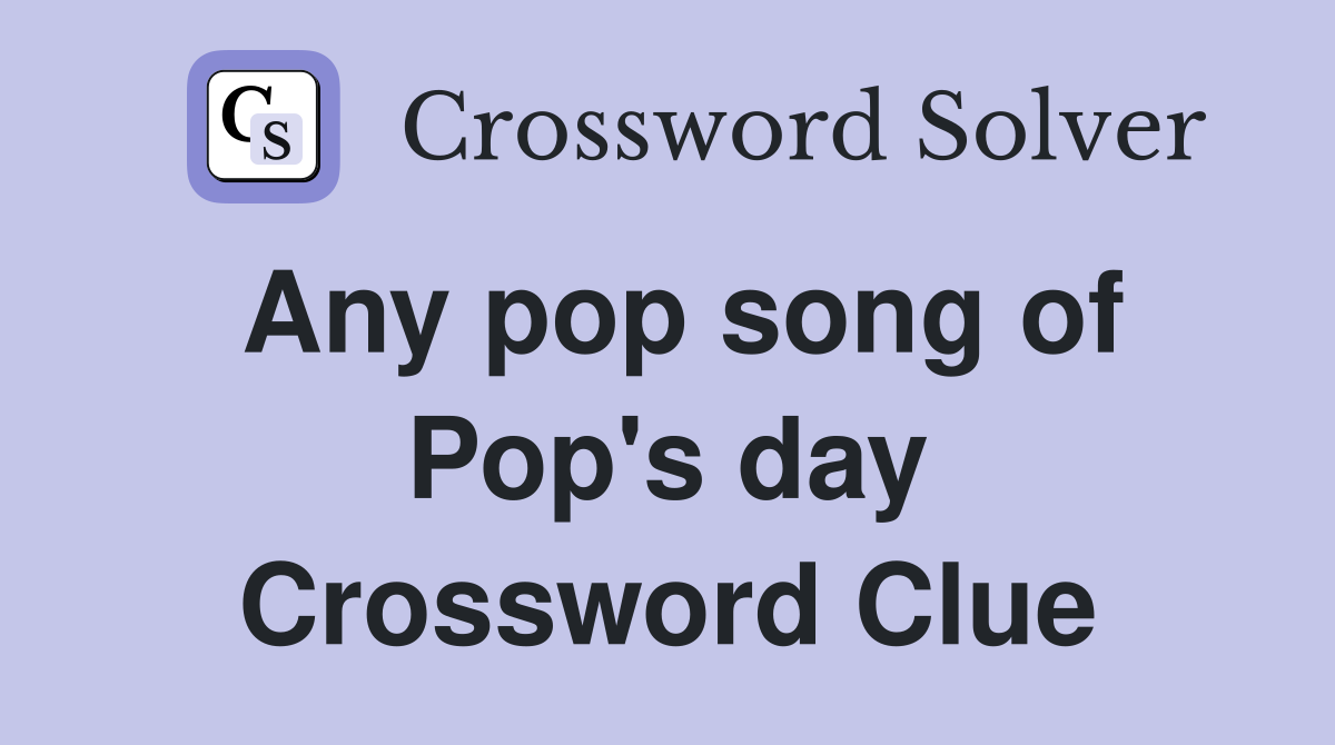Any pop song of Pop's day Crossword Clue