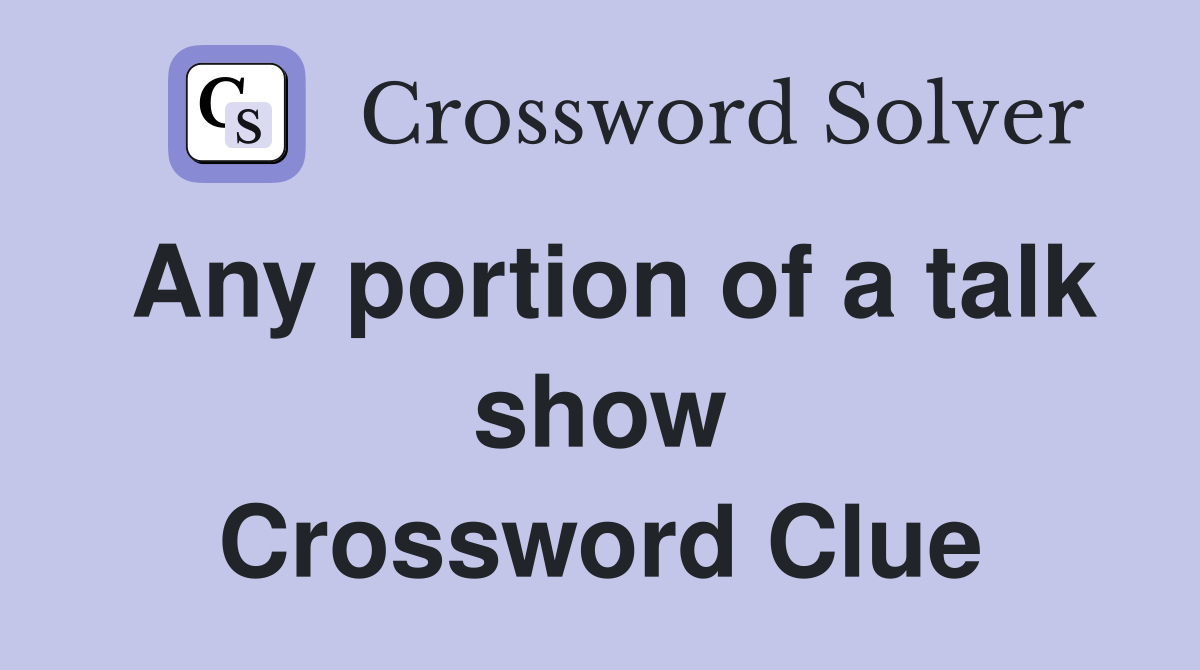 Any portion of a talk show Crossword Clue