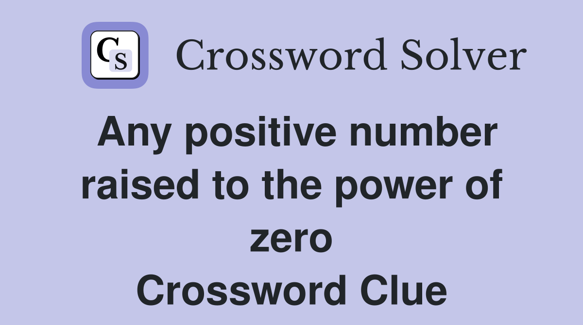 Any positive number raised to the power of zero Crossword Clue