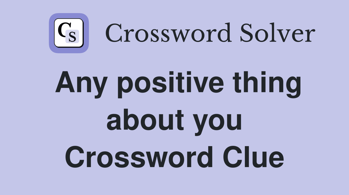 Any positive thing about you Crossword Clue