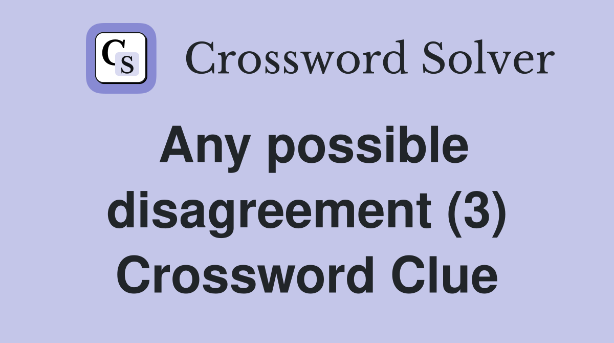 Any possible disagreement (3) Crossword Clue