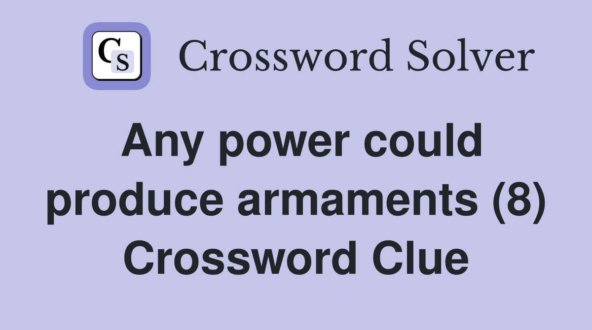 Any power could produce armaments (8) Crossword Clue