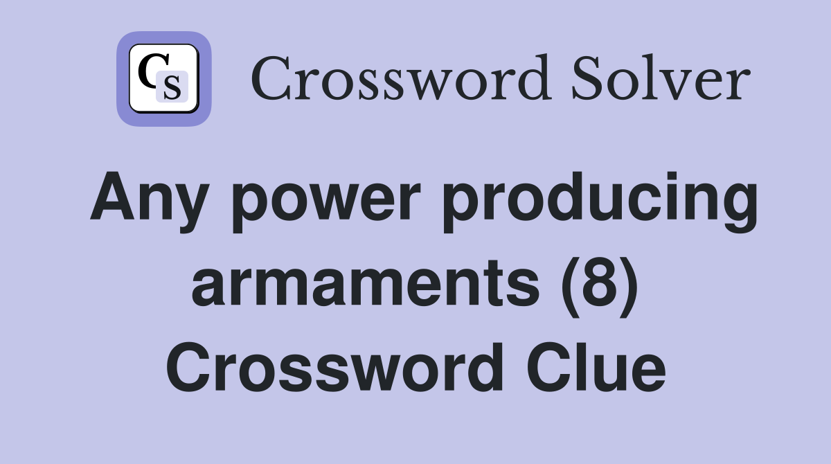 Any power producing armaments (8) Crossword Clue