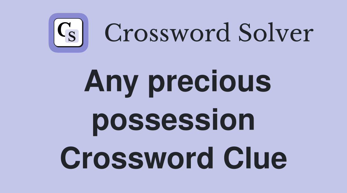 Any precious possession Crossword Clue