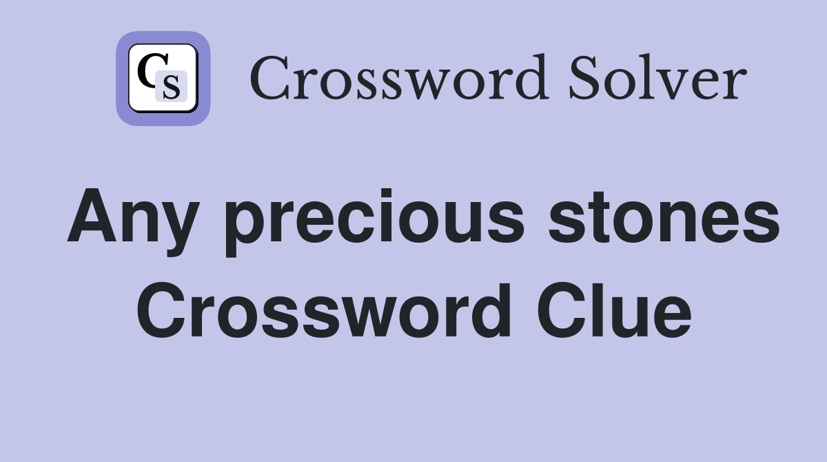 Any precious stones Crossword Clue