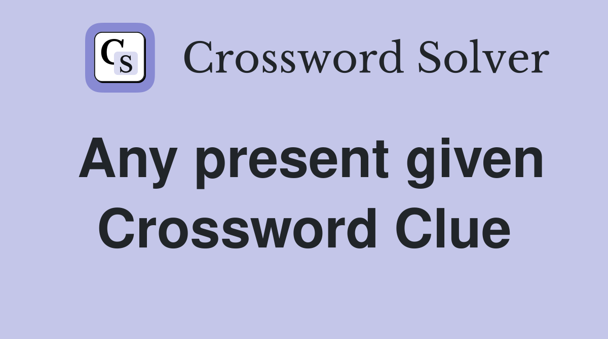 Any present given Crossword Clue
