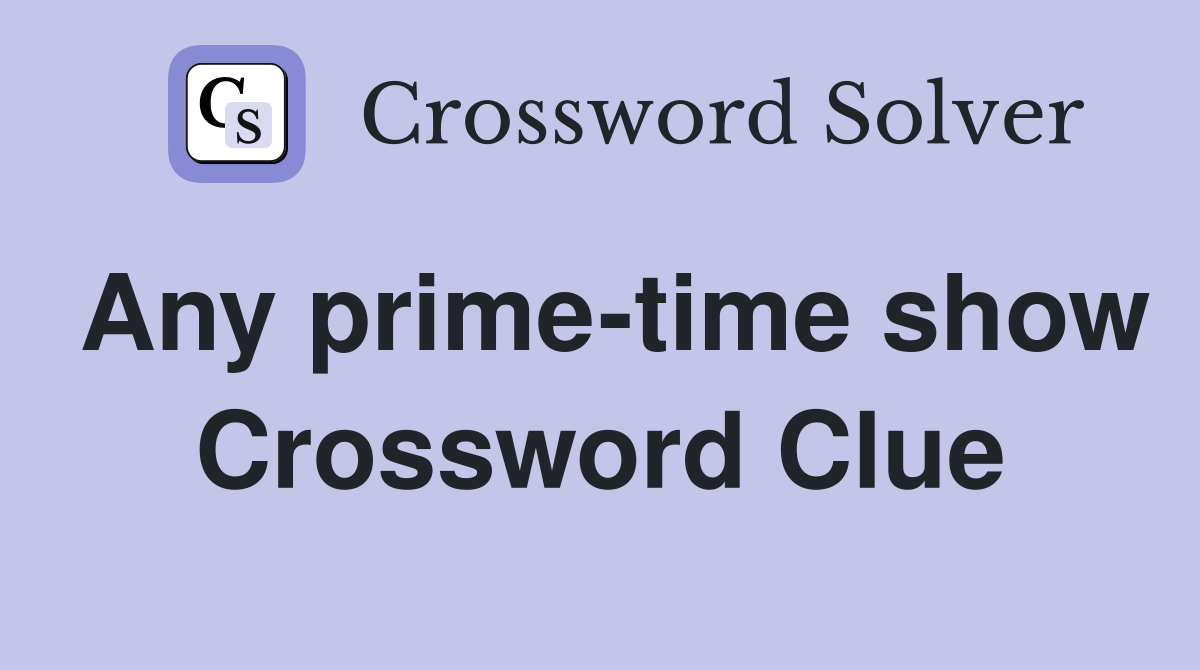 Any prime-time show Crossword Clue