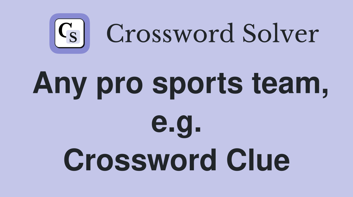 Any pro sports team, e.g. Crossword Clue