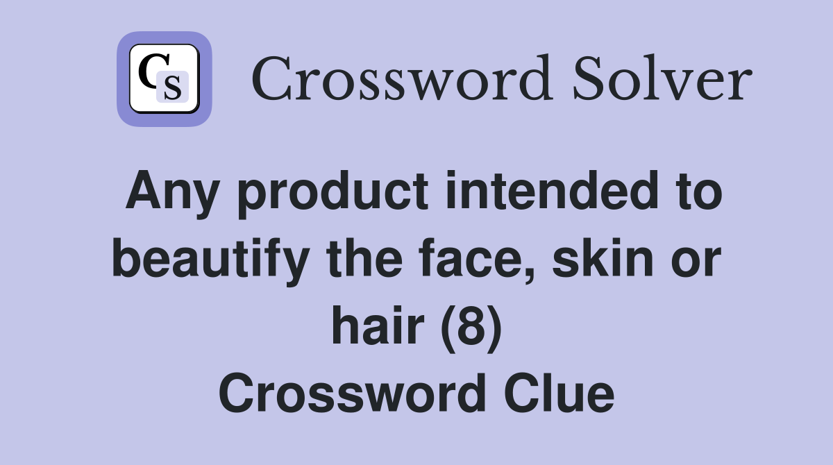 Any product intended to beautify the face, skin or hair (8) Crossword Clue