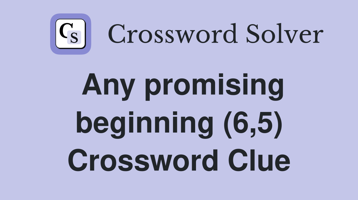 Any promising beginning (6,5) Crossword Clue