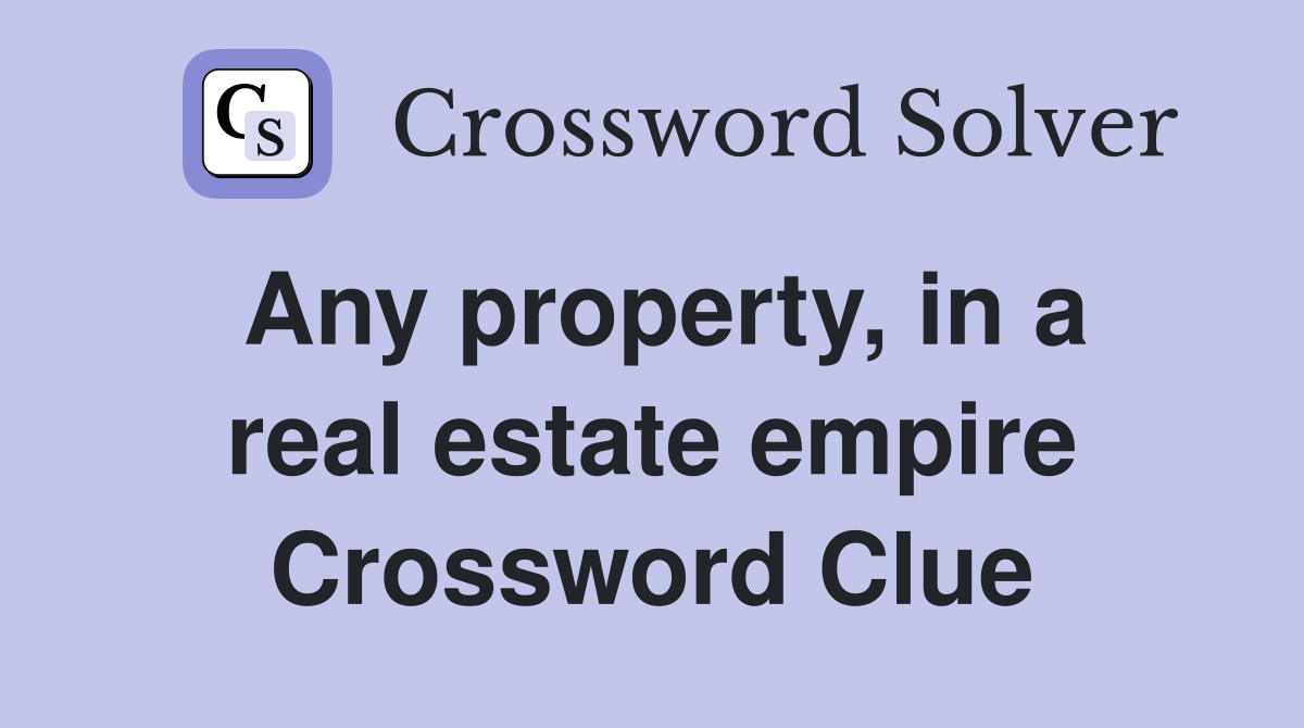 Any property, in a real estate empire Crossword Clue