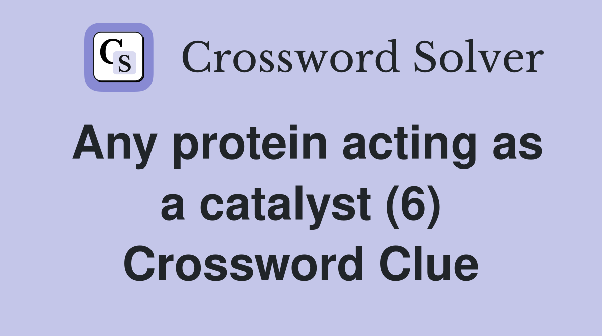 Any protein acting as a catalyst (6) Crossword Clue