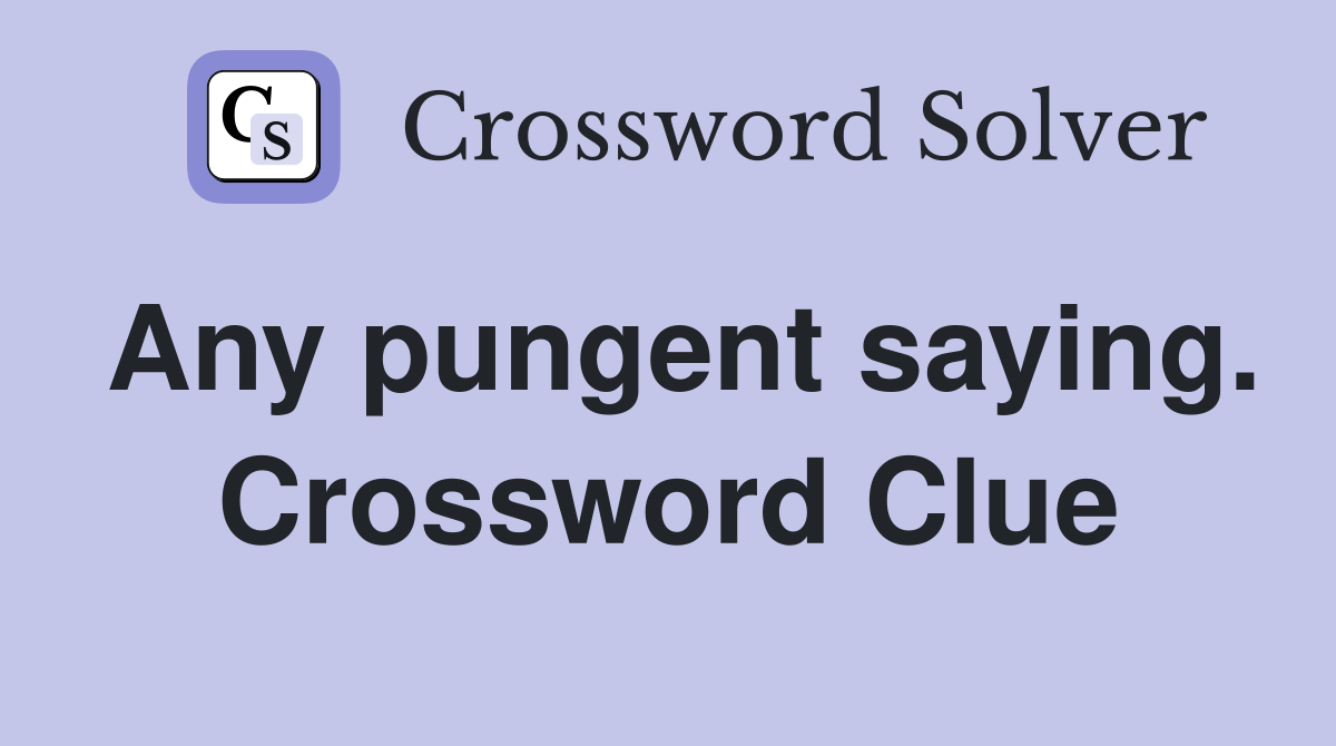 Any pungent saying. Crossword Clue