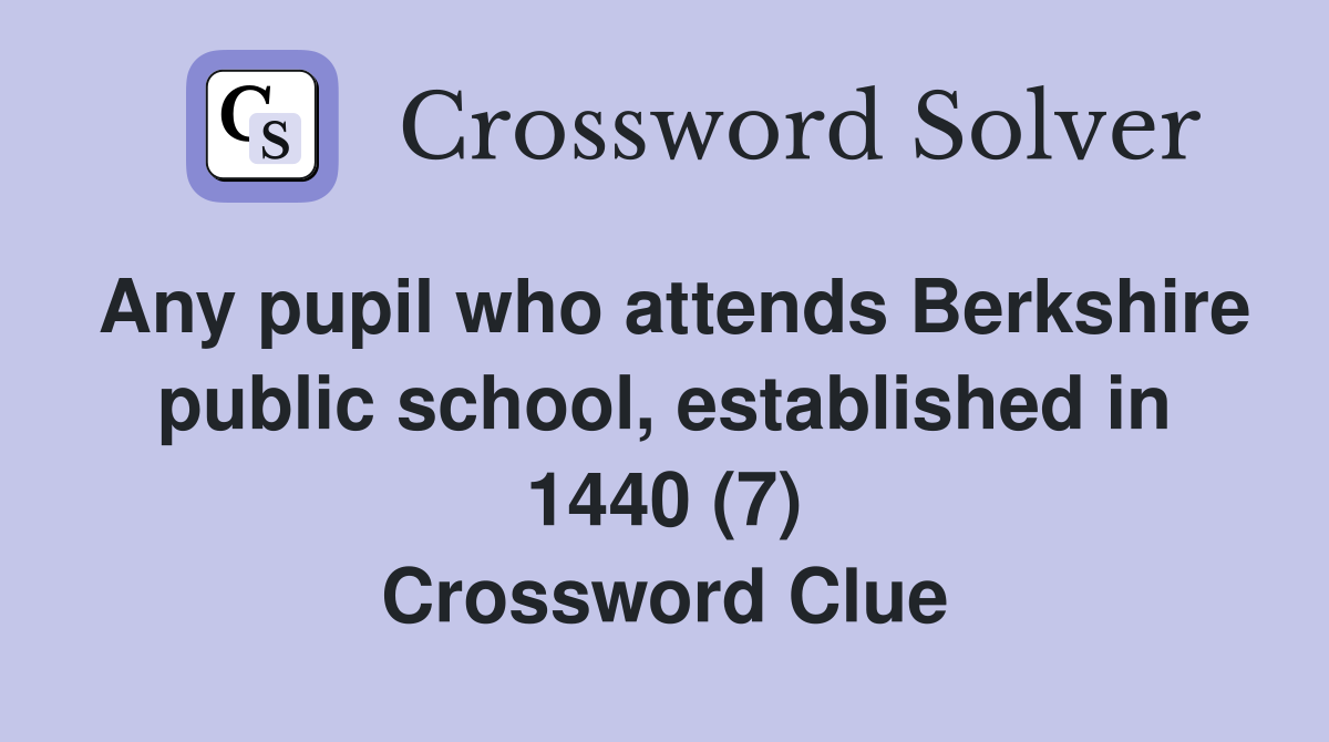 Any pupil who attends Berkshire public school, established in 1440 (7) Crossword Clue