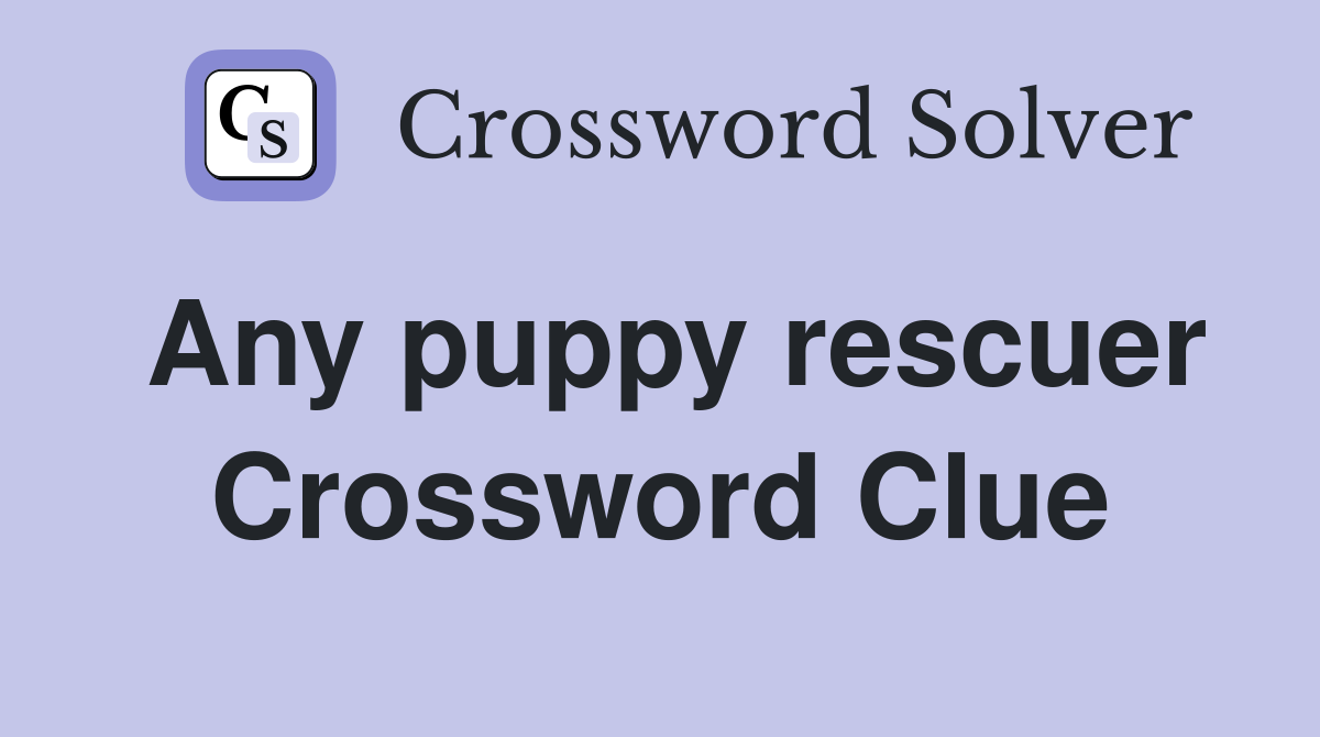 Any puppy rescuer Crossword Clue