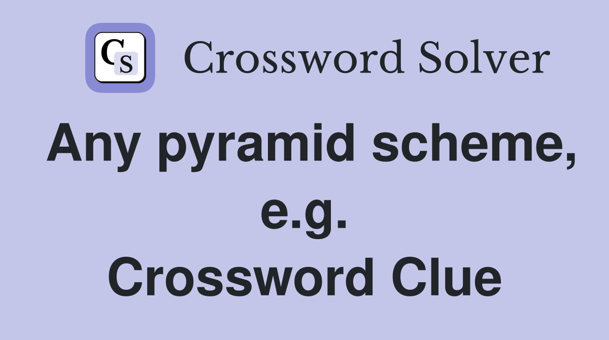 Any pyramid scheme, e.g. Crossword Clue
