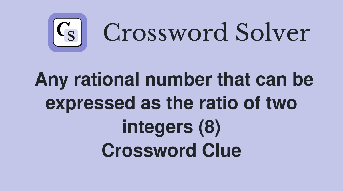 Any rational number that can be expressed as the ratio of two integers (8) Crossword Clue