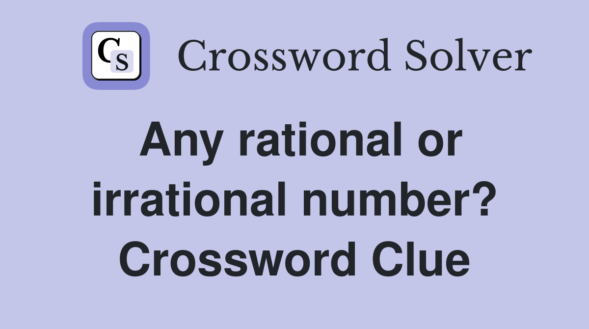 Any rational or irrational number? Crossword Clue